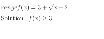 The range of f(x)=3+sqrt(x-2) is f(x)>= 3